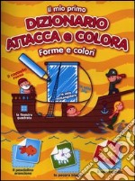 Il mio primo dizionario attacca e colora. Forme e colori. Con adesivi. Ediz. illustrata libro