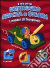 Il mio primo dizionario attacca e colora. I mezzi di trasporto. Con adesivi. Ediz. illustrata libro