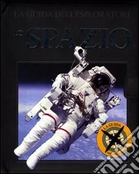 La guida dell'esploratore. Lo spazio. Ediz. illustrata libro