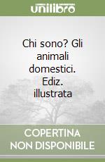 Chi sono? Gli animali domestici. Ediz. illustrata libro