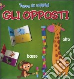 Gli opposti. Trova la coppia. Ediz. illustrata libro