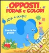 Opposti, forme e colori. Ediz. illustrata libro