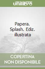 Papera. Splash. Ediz. illustrata