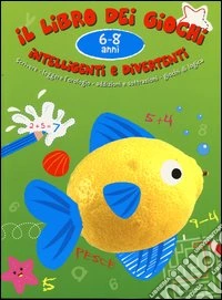 Il libro dei giochi intelligenti e divertenti. 6-8 anni. Ediz. illustrata libro