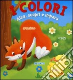 I colori. Alza, scopri e impara. Ediz. illustrata libro