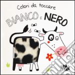 Bianco e nero. Colori da toccare. Ediz. illustrata libro