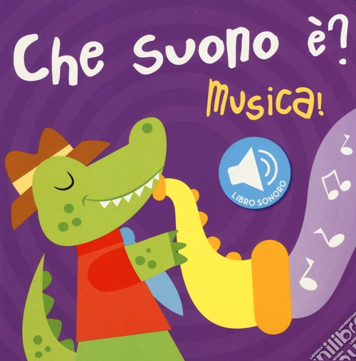 Musica! Che suono è? Libro sonoro. Ediz. illustrata