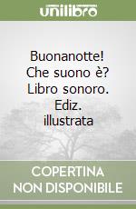 Buonanotte! Che suono è? Libro sonoro. Ediz. illustrata libro