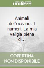 Animali dell'oceano. I numeri. La mia valigia piena di... libro