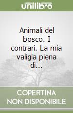 Animali del bosco. I contrari. La mia valigia piena di... libro