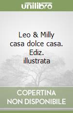 Leo & Milly casa dolce casa. Ediz. illustrata libro