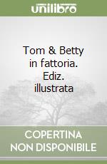 Tom & Betty in fattoria. Ediz. illustrata libro