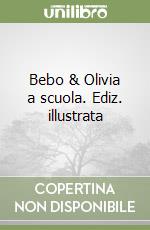 Bebo & Olivia a scuola. Ediz. illustrata libro