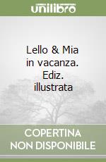Lello & Mia in vacanza. Ediz. illustrata libro