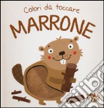 Marrone. Colori da toccare. Ediz. illustrata libro