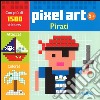 Pirati. Pixel art. Con stickers. Ediz. illustrata libro
