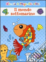 Il mondo sottomarino. La mia bottega dei colori. Ediz. illustrata libro