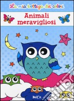 Animali meravigliosi. La mia bottega dei colori. Ediz. illustrata libro