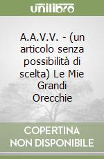A.A.V.V. - (un articolo senza possibilità di scelta) Le Mie Grandi Orecchie libro