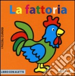 La fattoria. I piccoli curiosi. Ediz. illustrata libro