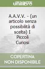 A.A.V.V. - (un articolo senza possibilità di scelta) I Piccoli Curiosi libro