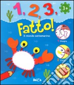 Il mondo sottomarino. 1,2,3, fatto! Ediz. illustrata libro