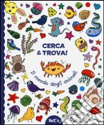 Il mondo degli animali. Cerca & trova! Ediz. illustrata libro