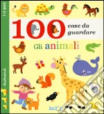 Gli animali. 100 cose da guardare. Ediz. illustrata libro