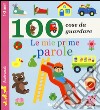 Le mie prime parole. 100 cose da guardare. Ediz. illustrata libro