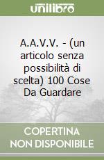 A.A.V.V. - (un articolo senza possibilità di scelta) 100 Cose Da Guardare libro