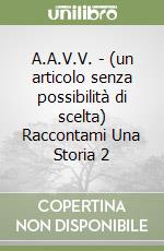 A.A.V.V. - (un articolo senza possibilità di scelta) Raccontami Una Storia 2 libro
