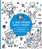 I mestieri. Il mio primo cerca e colora. Ediz. illustrata libro