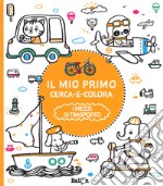 I mezzi di trasporto. Il mio primo cerca e colora. Ediz. illustrata libro