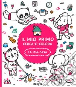 La mia casa. Il mio primo cerca e colora. Ediz. illustrata libro