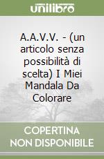 A.A.V.V. - (un articolo senza possibilità di scelta) I Miei Mandala Da Colorare libro