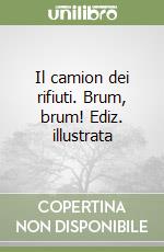 Il camion dei rifiuti. Brum, brum! Ediz. illustrata libro