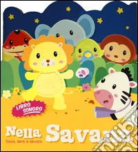 Nella savana. Tocca senti e ascolta. Libro sonoro. Ediz. illustrata libro