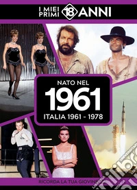 Nato nel 1961. Italia 1961-1978. I miei primi 18 anni libro