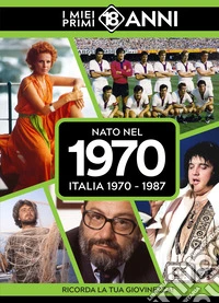 Nato nel 1970. Italia 1970-1987. I miei primi 18 anni libro