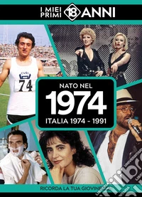 Nato nel 1974. Italia 1974-1991. I miei primi 18 anni libro