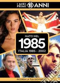 Nato nel 1985. Italia 1985-2002. I miei primi 18 anni libro