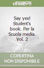 Say yes! Student's book. Per la Scuola media. Vol. 2 libro