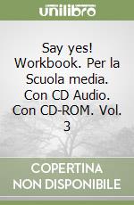 Say yes! Workbook. Per la Scuola media. Con CD Audio. Con CD-ROM. Vol. 3 libro