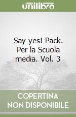 Say yes! Pack. Per la Scuola media. Vol. 3 libro