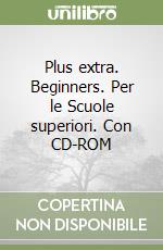 Plus extra. Beginners. Per le Scuole superiori. Con CD-ROM