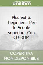 Plus extra. Beginners. Per le Scuole superiori. Con CD-ROM libro