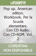 Pop up. American edition. Workbook. Per la Scuola elementare. Con CD Audio. Con CD-ROM. Vol. 2 libro