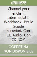 Channel your english. Intermediate. Workbook. Per le Scuole superiori. Con CD Audio. Con CD-ROM libro