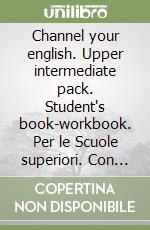 Channel your english. Upper intermediate pack. Student's book-workbook. Per le Scuole superiori. Con CD-ROM libro