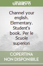 Channel your english. Elementary. Student's book. Per le Scuole superiori libro